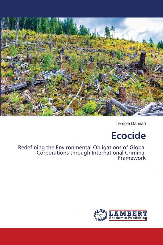 Ecocide: Redefining the Environmental Obligations of Global Corporations through International Criminal Framework