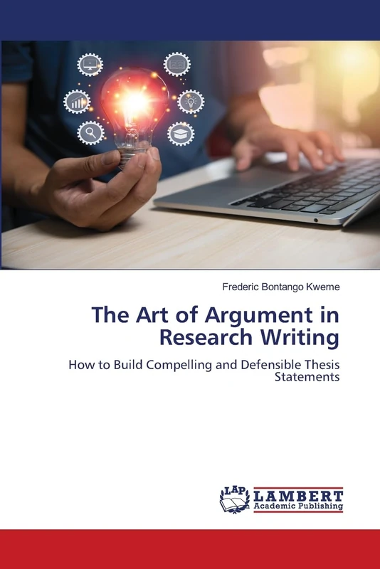 The Art of Argument in Research Writing: How to Build Compelling and Defensible Thesis Statements - Image 1