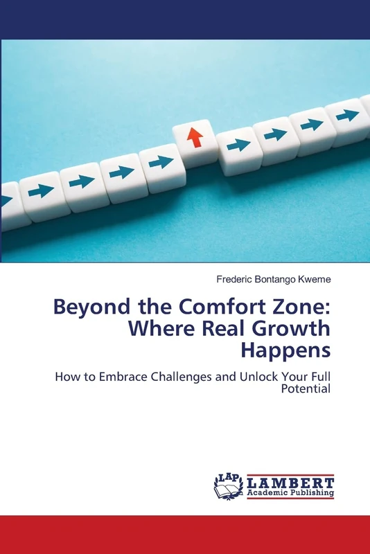 Beyond the Comfort Zone: Where Real Growth Happens: How to Embrace Challenges and Unlock Your Full Potential