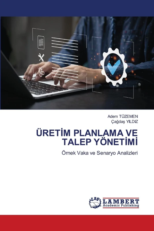 ÜRETİM PLANLAMA VE TALEP YÖNETİMİ: Örnek Vaka ve Senaryo Analizleri