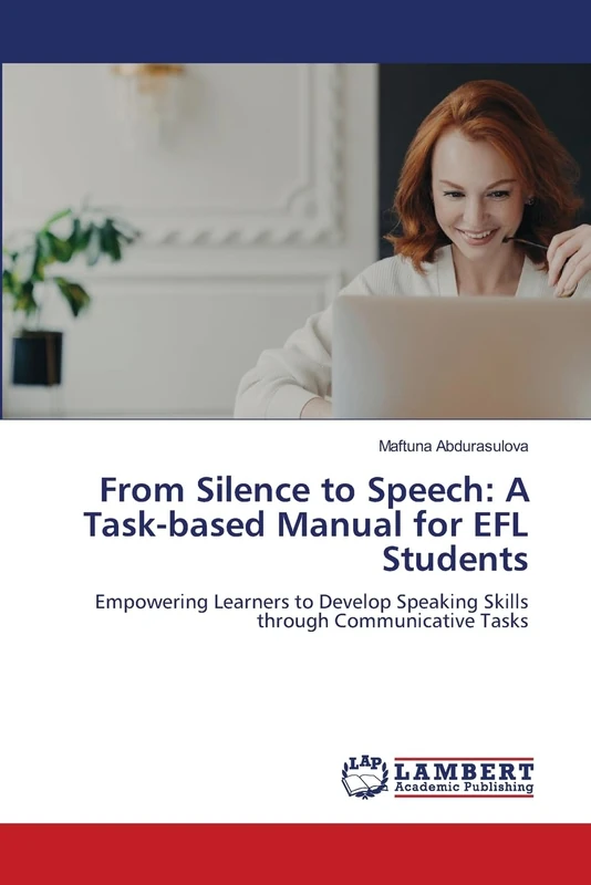From Silence to Speech: A Task-based Manual for EFL Students: Empowering Learners to Develop Speaking Skills through Communicative Tasks