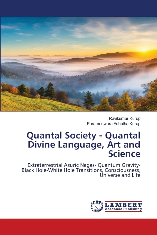 Quantal Society - Quantal Divine Language, Art and Science: Extraterrestrial Asuric Nagas- Quantum Gravity- Black Hole-White Hole Transitions, Consciousness, Universe and Life