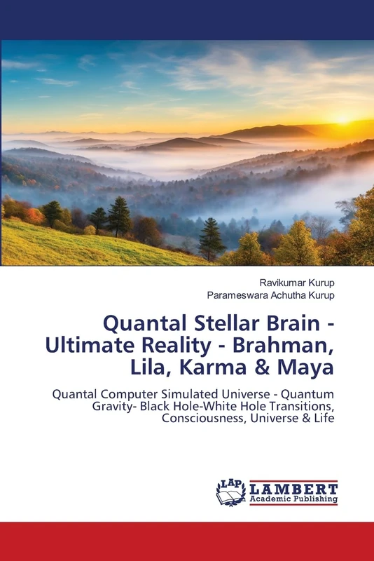 Quantal Stellar Brain - Ultimate Reality - Brahman, Lila, Karma & Maya: Quantal Computer Simulated Universe - Quantum Gravity- Black Hole-White Hole Transitions, Consciousness, Universe & Life