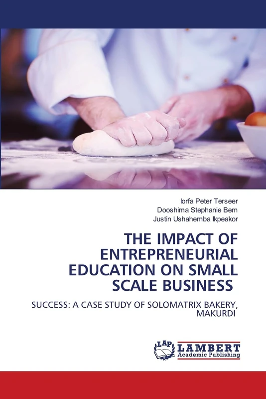THE IMPACT OF ENTREPRENEURIAL EDUCATION ON SMALL SCALE BUSINESS: SUCCESS: A CASE STUDY OF SOLOMATRIX BAKERY, MAKURDI