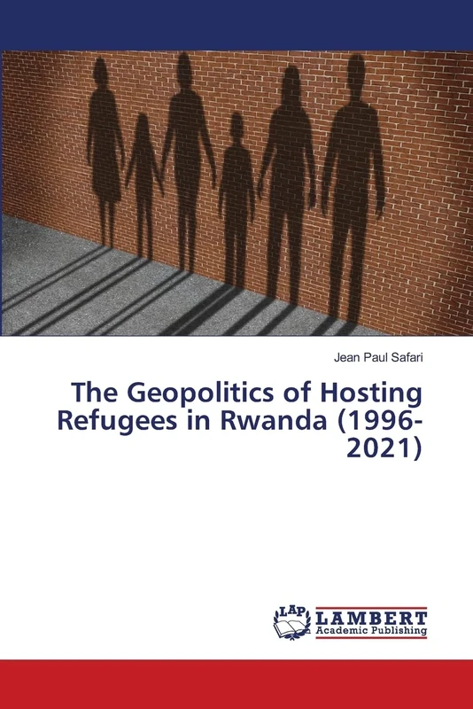 The Geopolitics of Hosting Refugees in Rwanda (1996-2021)