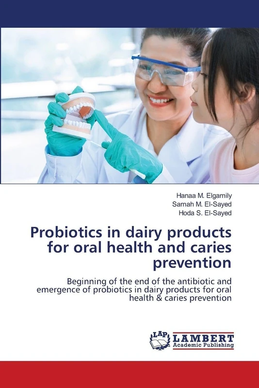 Probiotics in dairy products for oral health and caries prevention: Beginning of the end of the antibiotic and emergence of probiotics in dairy products for oral health & caries prevention