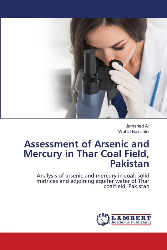 Assessment of Arsenic and Mercury in Thar Coal Field, Pakistan: Analysis of arsenic and mercury in coal, solid matrices and adjoining aquifer water of Thar coalfield, Pakistan