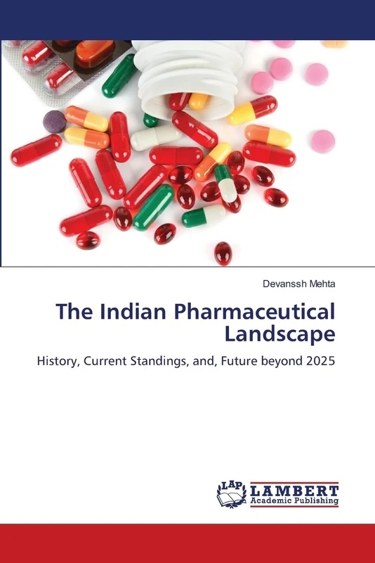 The Indian Pharmaceutical Landscape: History, Current Standings, and, Future beyond 2025