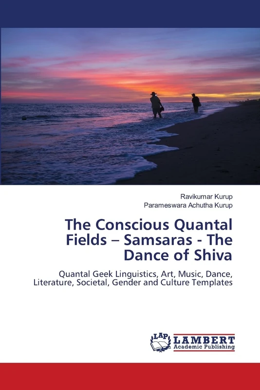 The Conscious Quantal Fields – Samsaras - The Dance of Shiva: Quantal Geek Linguistics, Art, Music, Dance, Literature, Societal, Gender and Culture Templates - Image 1