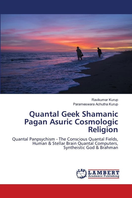 Quantal Geek Shamanic Pagan Asuric Cosmologic Religion: Quantal Panpsychism - The Conscious Quantal Fields, Human & Stellar Brain Quantal Computers, Syntheistic God & Brahman - Image 1