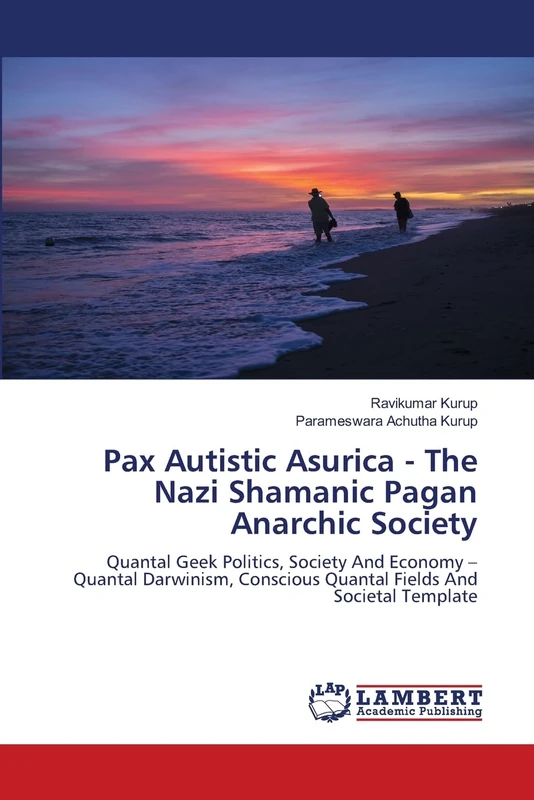 Pax Autistic Asurica - The Nazi Shamanic Pagan Anarchic Society: Quantal Geek Politics, Society And Economy – Quantal Darwinism, Conscious Quantal Fields And Societal Template