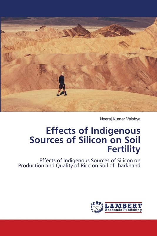 Effects of Indigenous Sources of Silicon on Soil Fertility: Effects of Indigenous Sources of Silicon on Production and Quality of Rice on Soil of Jharkhand