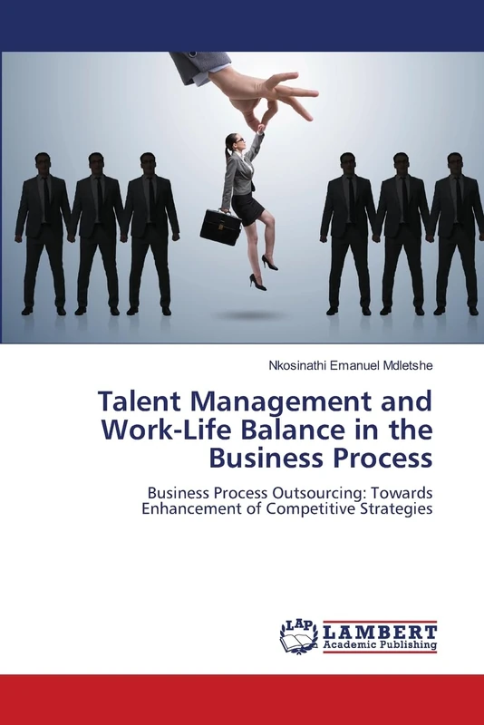 Talent Management and Work-Life Balance in the Business Process: Business Process Outsourcing: Towards Enhancement of Competitive Strategies