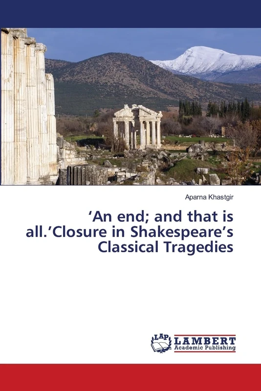 ‘An end; and that is all.’Closure in Shakespeare’s Classical Tragedies
