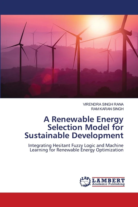 A Renewable Energy Selection Model for Sustainable Development: Integrating Hesitant Fuzzy Logic and Machine Learning for Renewable Energy Optimization