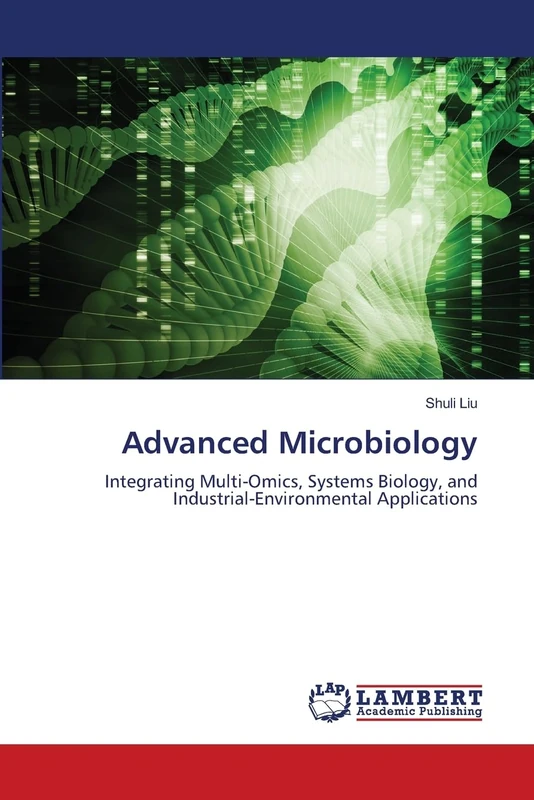 Advanced Microbiology: Integrating Multi-Omics, Systems Biology, and Industrial-Environmental Applications