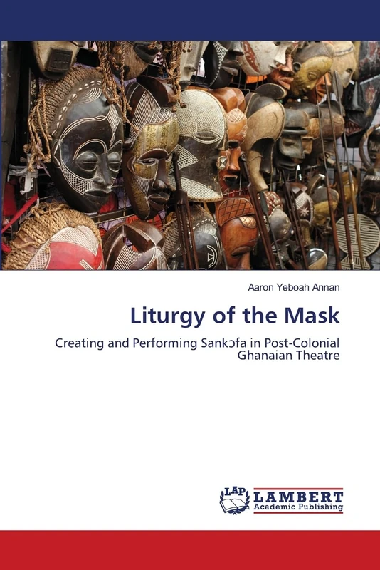 Liturgy of the Mask: Creating and Performing Sankɔfa in Post-Colonial Ghanaian Theatre