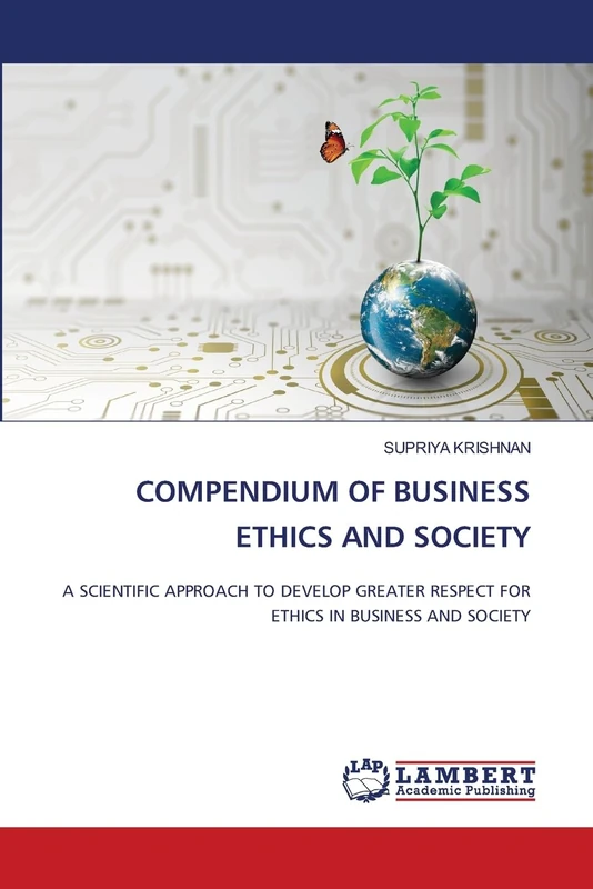 Compendium of Business Ethics and Society: A SCIENTIFIC APPROACH TO DEVELOP GREATER RESPECT FOR ETHICS IN BUSINESS AND SOCIETY