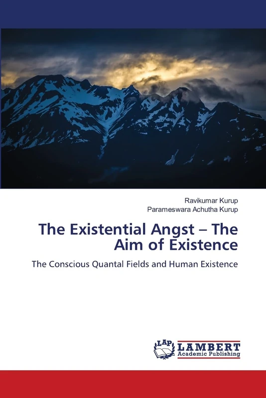 The Existential Angst – The Aim of Existence: The Conscious Quantal Fields and Human Existence