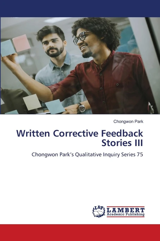 Written Corrective Feedback Stories III: Chongwon Park’s Qualitative Inquiry Series 75