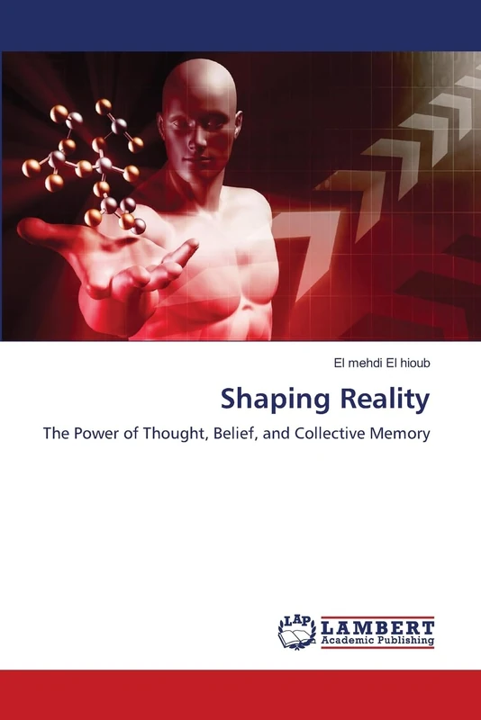 Shaping Reality: The Power of Thought, Belief, and Collective Memory