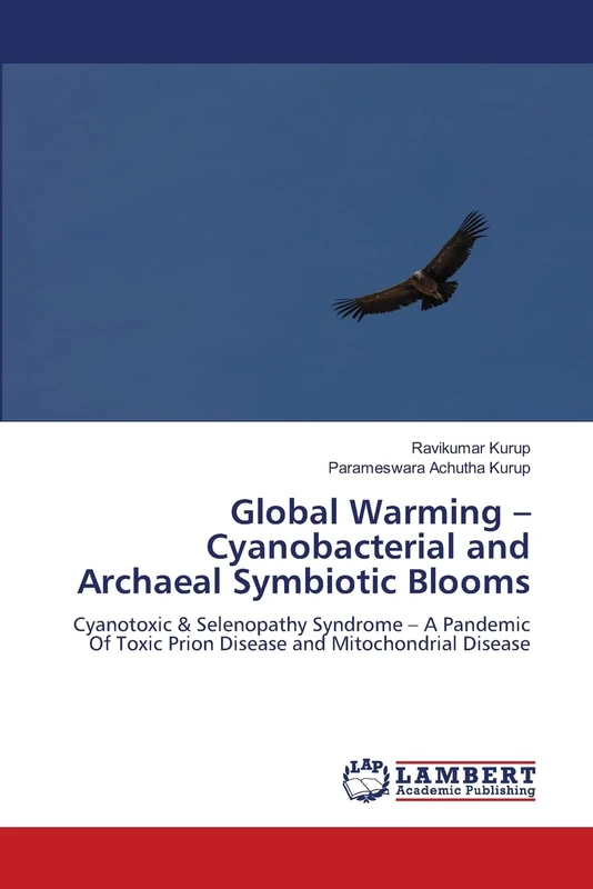 Global Warming – Cyanobacterial and Archaeal Symbiotic Blooms: Cyanotoxic & Selenopathy Syndrome – A Pandemic Of Toxic Prion Disease and Mitochondrial Disease
