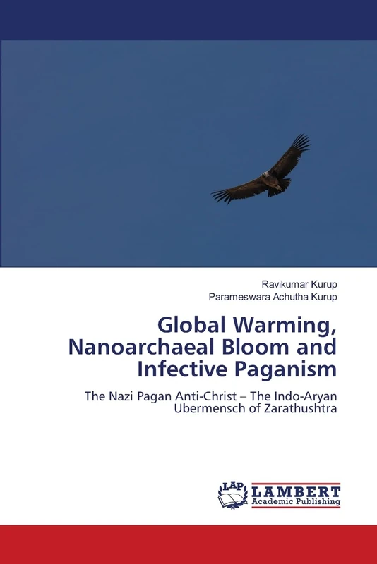 Global Warming, Nanoarchaeal Bloom and Infective Paganism: The Nazi Pagan Anti-Christ – The Indo-Aryan Ubermensch of Zarathushtra