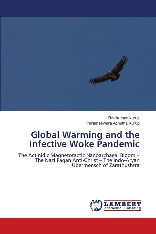 Global Warming and the Infective Woke Pandemic: The Actinidic Magnetotactic Nanoarchaeal Bloom – The Nazi Pagan Anti-Christ – The Indo-Aryan Ubermensch of Zarathushtra