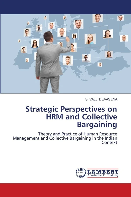 Strategic Perspectives on HRM and Collective Bargaining: Theory and Practice of Human Resource Management and Collective Bargaining in the Indian Context