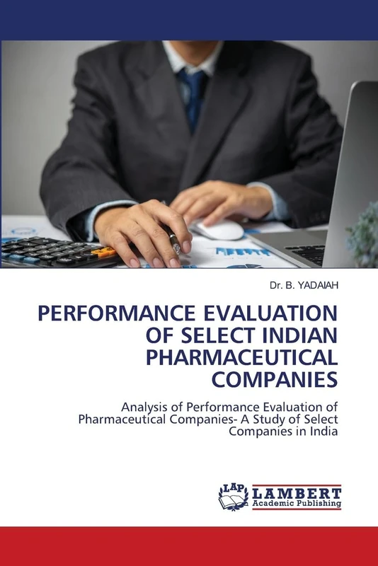 PERFORMANCE EVALUATION OF SELECT INDIAN PHARMACEUTICAL COMPANIES: Analysis of Performance Evaluation of Pharmaceutical Companies- A Study of Select Companies in India