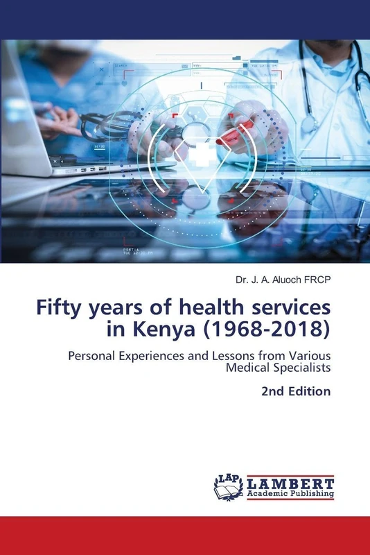 Fifty years of health services in Kenya (1968-2018): Personal Experiences and Lessons from Various Medical Specialists 2nd Edition - Image 1