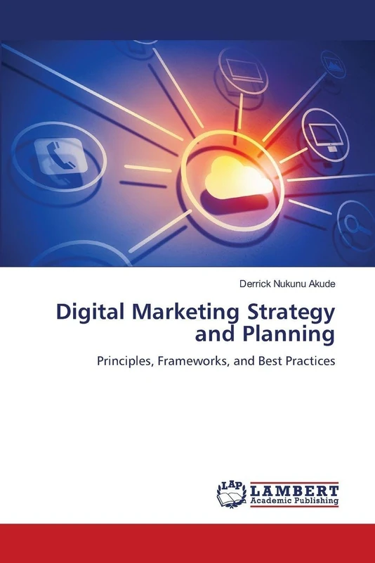 Digital Marketing Strategy and Planning: Principles, Frameworks, and Best Practices