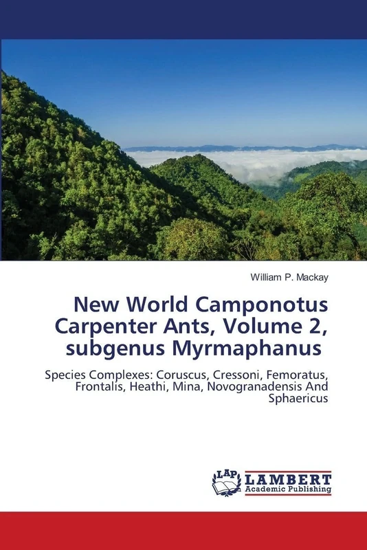 New World Camponotus Carpenter Ants, Volume 2, subgenus Myrmaphanus: Species Complexes: Coruscus, Cressoni, Femoratus, Frontalis, Heathi, Mina, Novogranadensis And Sphaericus