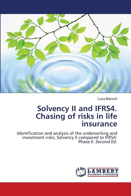 Solvency II and IFRS4. Chasing of risks in life insurance: Identification and analysis of the underwriting and investment risks; Solvency II compared to IFRS4-Phase II. Second Ed.