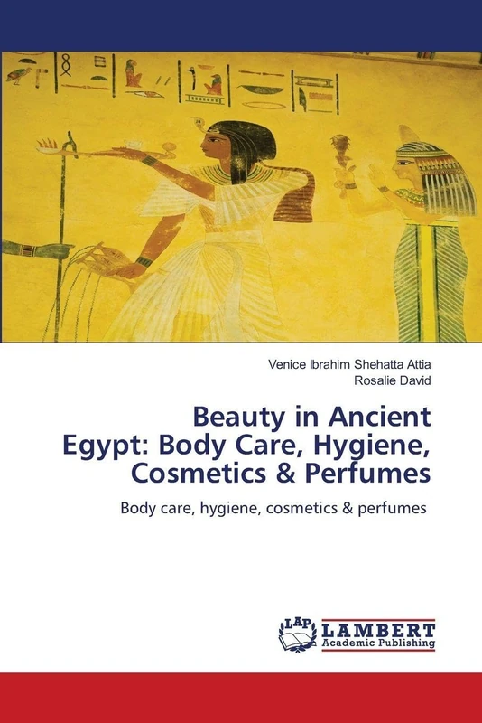 Beauty in Ancient Egypt: Body Care, Hygiene, Cosmetics & Perfumes