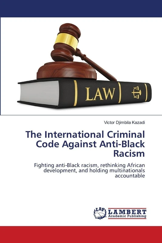 The International Criminal Code Against Anti-Black Racism: Fighting anti-Black racism, rethinking African development, and holding multinationals accountable