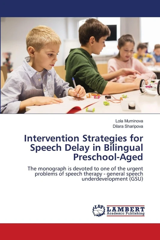 Intervention Strategies for Speech Delay in Bilingual Preschool-Aged: The monograph is devoted to one of the urgent problems of speech therapy - general speech underdevelopment (GSU)