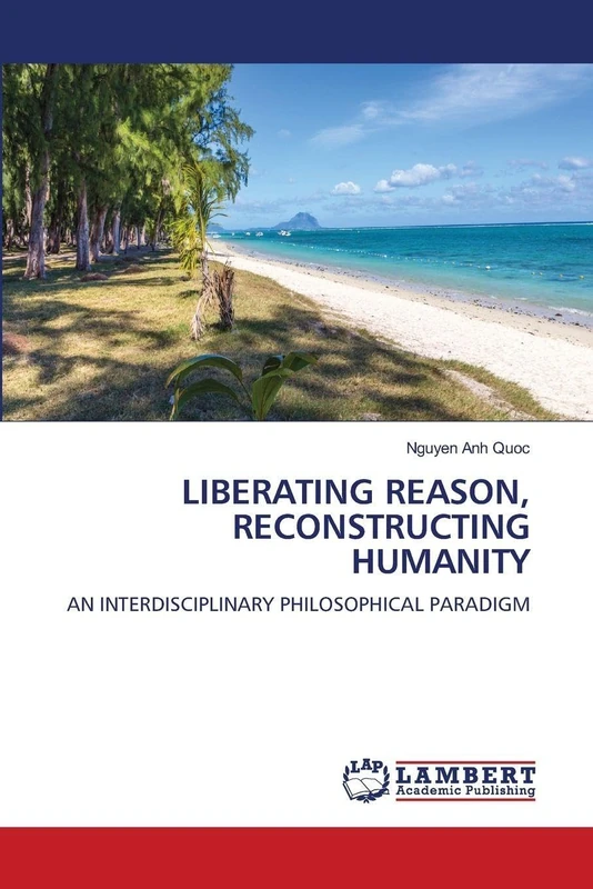 LIBERATING REASON, RECONSTRUCTING HUMANITY: AN INTERDISCIPLINARY PHILOSOPHICAL PARADIGM