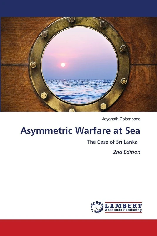 Asymmetric Warfare at Sea: The Case of Sri Lanka 2nd Edition