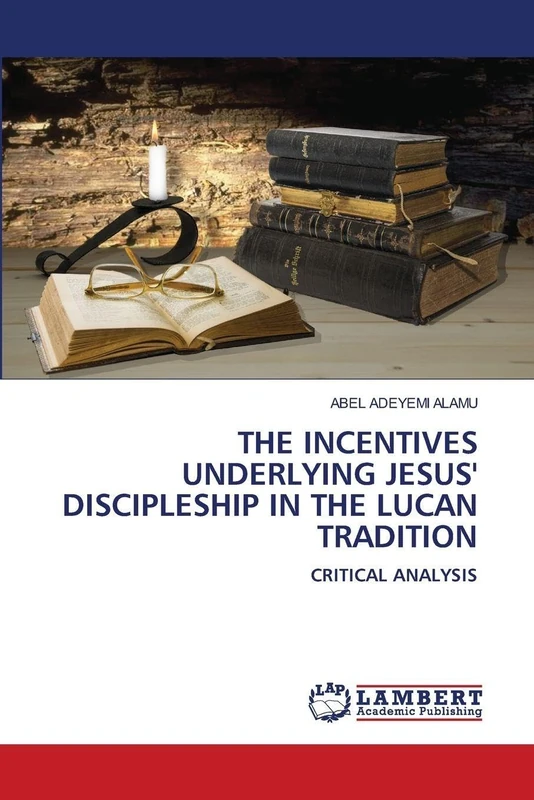 THE INCENTIVES UNDERLYING JESUS' DISCIPLESHIP IN THE LUCAN TRADITION: CRITICAL ANALYSIS