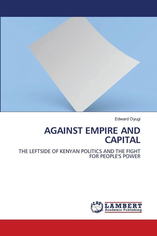 AGAINST EMPIRE AND CAPITAL: THE LEFTSIDE OF KENYAN POLITICS AND THE FIGHT FOR PEOPLE'S POWER - Image 1