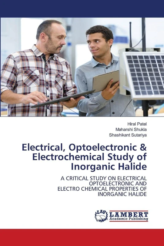 Electrical, Optoelectronic & Electrochemical Study of Inorganic Halide: A CRITICAL STUDY ON ELECTRICALOPTOELECTRONIC ANDELECTRO CHEMICAL PROPERTIES OFINORGANIC HALIDE