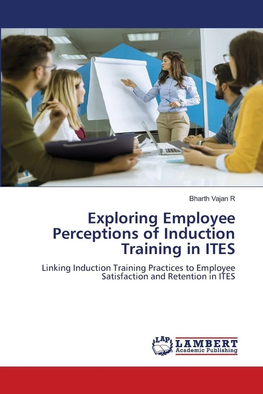 Exploring Employee Perceptions of Induction Training in ITES: Linking Induction Training Practices to Employee Satisfaction and Retention in ITES