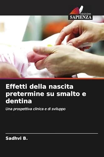 Effetti della nascita pretermine su smalto e dentina: Una prospettiva clinica e di sviluppo