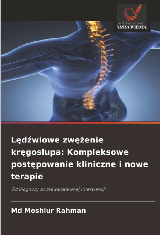 Lędźwiowe zwężenie kręgosłupa: Kompleksowe postępowanie kliniczne i nowe terapie: Od diagnozy do zaawansowanej interwencji