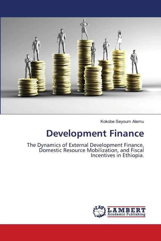 Development Finance: The Dynamics of External Development Finance, Domestic Resource Mobilization, and Fiscal Incentives in Ethiopia.