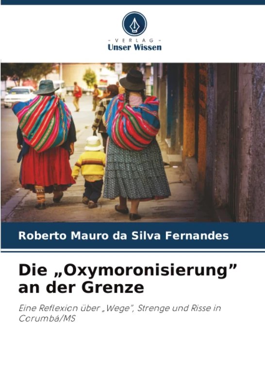 Die „Oxymoronisierung” an der Grenze: Eine Reflexion über „Wege”, Strenge und Risse in Corumbá/MS