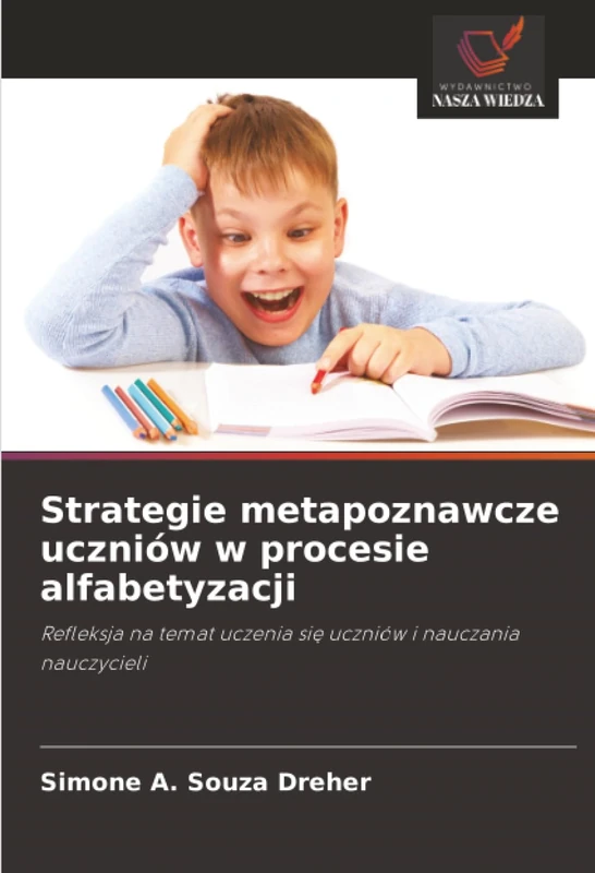 Strategie metapoznawcze uczniów w procesie alfabetyzacji: Refleksja na temat uczenia się uczniów i nauczania nauczycieli