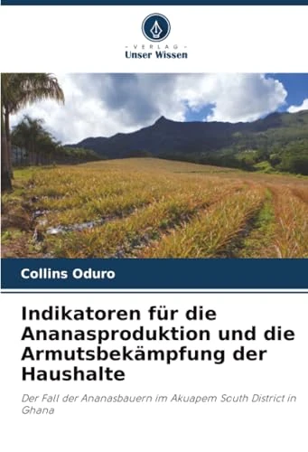 Indikatoren für die Ananasproduktion und die Armutsbekämpfung der Haushalte: Der Fall der Ananasbauern im Akuapem South District in Ghana