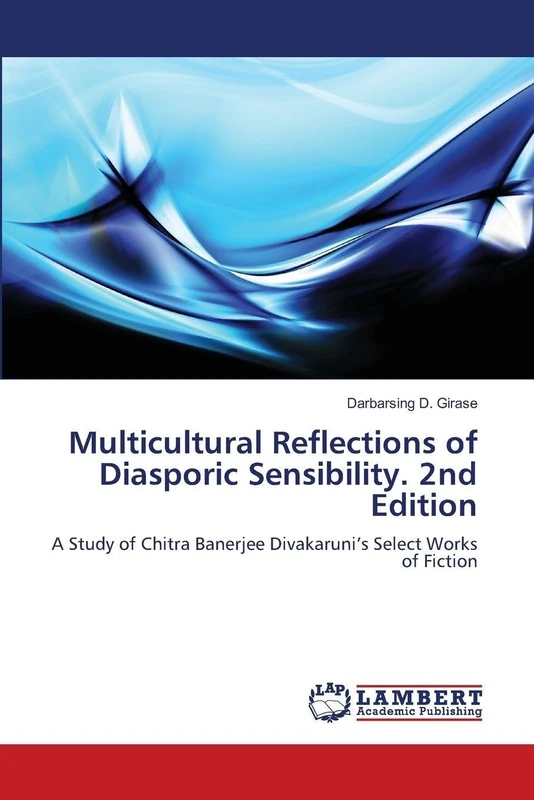 Multicultural Reflections of Diasporic Sensibility. 2nd Edition: A Study of Chitra Banerjee Divakaruni’s Select Works of Fiction - Image 1